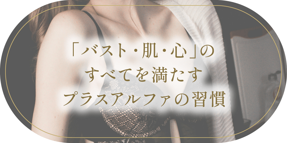 「バスト・肌・心」のすべてを満たすプラスアルファの習慣