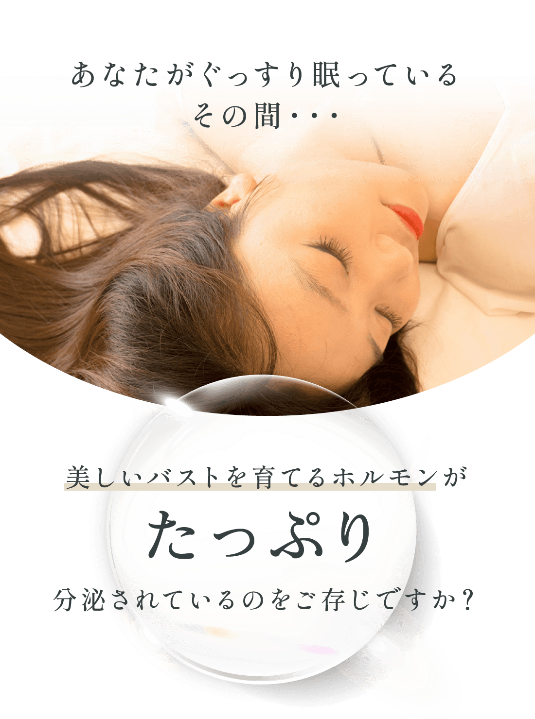 あなたがぐっすり眠っているその間・・・美しいバストを育てるホルモンがたっぷり分泌されているのをご存じですか？
